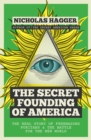Image for The secret founding of America  : the real story of Freemasons, Puritans &amp; the battle for the New World