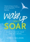 Image for Wake Up and Soar: How to Master Your Own Wellbeing