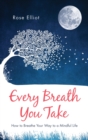 Image for Every breath you take  : how to breathe your way to a mindful life