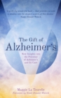 Image for The gift of Alzheimer&#39;s  : new insights into the potential of Alzheimer&#39;s and its care