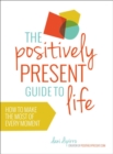Image for Positively Present Guide to Life: How to Make the Best of Every Moment