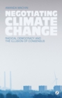 Image for Negotiating climate change  : radical democracy and the illusion of consensus