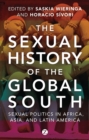 Image for The sexual history of the global South  : sexual politics in Africa, Asia, and Latin America