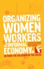 Image for Organizing women workers in the informal economy: beyond the weapons of the weak