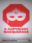 Image for A copyrighted masquerade  : how corporate lobbying threatens online freedoms