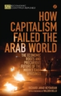 Image for How capitalism failed the Arab world  : the economic roots and precarious future of Middle East uprisings