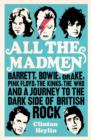 Image for All the Madmen: Barrett, Bowie, Drake, Pink Floyd, The Kinks, The Who &amp; A Journey to the Dark Side of English Rock