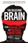 Image for The believing brain  : from spiritual faiths to political convictions - how we construct beliefs and reinforce them as truths