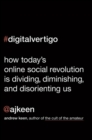 Image for Digital vertigo  : how today&#39;s online social revolution is dividing, diminishing, and disorienting us