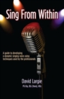 Image for Sing from within  : a guide to developing a dynamic singing voice using techniques used by the professionals