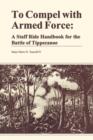 Image for To Compel with Armed Force : A Staff Ride Handbook for the Battle of Tippencanoe
