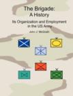 Image for The Brigade : A History - It&#39;s Organization and Employment in the US Army
