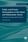 Image for Public and private participation in the water and wastewater sector: developing sustainable legal mechanisms