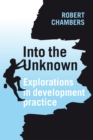 Image for Into the unknown: explorations in development practice