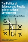 Image for Politics of Evidence and Results in International Development: Playing the Game to Change the Rules?