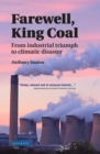 Image for Farewell, King Coal: from industrial triumph to climatic disaster