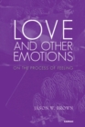 Image for Love and Other Emotions : On the Process of Feeling