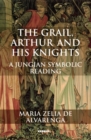 Image for The Grail, Arthur and his Knights : A Jungian Symbolic Reading