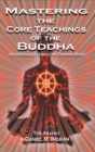 Image for Mastering the Core Teachings of the Buddha : An Unusually Hardcore Dharma Book - Revised and Expanded Edition