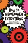 Image for How To Remember Everything : Make Yourself a Memory Champion