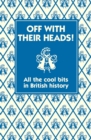 Image for Off with their heads!: all the cool bits in British history