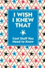 Image for I Wish I Knew That: Cool Stuff You Need to Know.