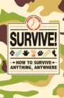 Image for Survive!  : how to survive anything, anywhere