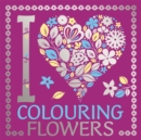Image for I Heart Colouring Flowers