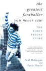 The greatest footballer you never saw: the Robin Friday story - Hewitt, Paolo