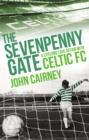 Image for The sevenpenny gate: a lifelong love affair with Celtic FC