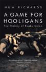 Image for A game for hooligans: the history of rugby union