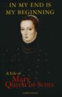 Image for In my end is my beginning: a life of Mary Queen of Scots
