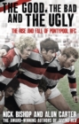 Image for The good, the bad and the ugly  : the rise and fall of Pontypool RFC