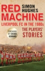 Image for Red machine: Liverpool FC in the 1980s : the players&#39; stories