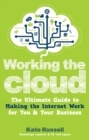 Image for Working the cloud: the ultimate guide to making the Internet work for you and your business
