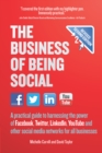 Image for The business of being social  : a practical guide to harnessing the power of Facebook, Twitter, LinkedIn, YouTube and other social media networks for all businesses