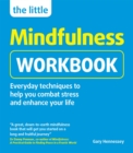 Image for The little mindfulness workbook  : everyday techniques to help you combat stress and enhance your life