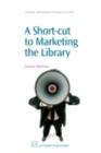Image for A short-cut to marketing the library