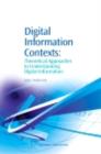 Image for Digital information contexts: theoretical approaches to understanding digital information