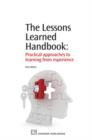 Image for The lessons learned handbook: practical approaches to learning from experience