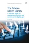 Image for The patron-driven library: a practical guide for managing collections and services in the digital age