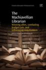 Image for The Machiavellian librarian: winning allies, combating budget cuts, and influencing stakeholders