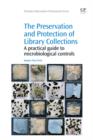 Image for The preservation and protection of library collections: a practical guide to microbiological controls