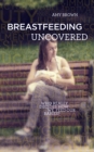 Image for Breastfeeding uncovered  : who really decides how we feed our babies?
