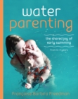 Image for Water Parenting : The shared joy of early swimming from 0-4 years