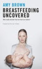 Image for Breastfeeding uncovered  : who really decides how we feed our babies?