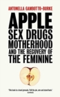 Image for Apple  : sex, drugs, motherhood and the recovery of the feminine