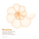Image for Morphing  : a guide to mathematical transformations for architects and designers