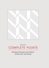 Image for Complete pleats  : pleating techniques for fashion, architecture and design