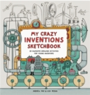 Image for My Crazy Inventions Sketchbook : 50 Awesome Drawing Activities for Young Inventors